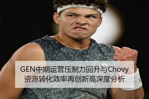 GEN中期运营压制力回升与Chovy资源转化效率再创新高深度分析 - NG28